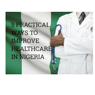 Practical ways to improve healthcare in Nigeria ways to improve healthcare in Nigeria